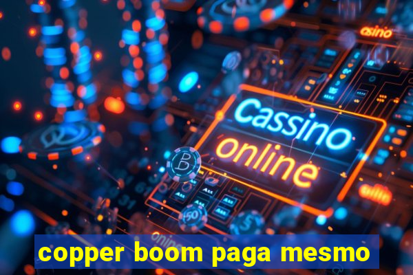 copper boom paga mesmo